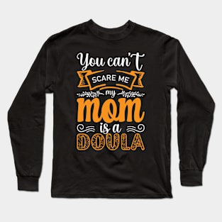 You can't scare me Mom is a Doula, For Mother, Gift for mom Birthday, Gift for mother, Mother's Day gifts, Mother's Day, Mommy, Mom, Mother, Happy Mother's Day Long Sleeve T-Shirt